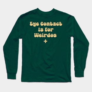 Eye Contact Is For Weirdos Long Sleeve T-Shirt